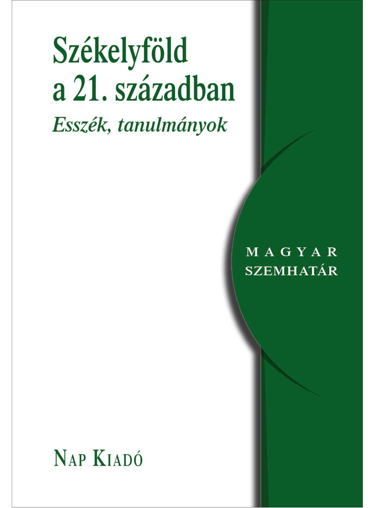 SZÉKELYFÖLD A 21. SZÁZADBAN - ESSZÉK, TANULMÁNYOK SZÉKELYFÖLD A 21. SZÁZADBAN - ESSZÉK, TANULMÁNYOK