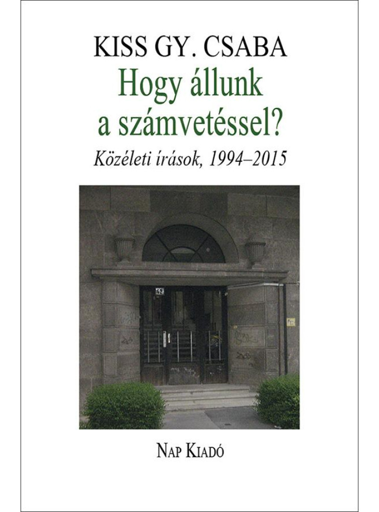 HOGY ÁLLUNK A SZÁMVETÉSSEL? - KÖZÉLETI ÍRÁSOK, 1994-2015 HOGY ÁLLUNK A SZÁMVETÉSSEL? - KÖZÉLETI ÍRÁSOK, 1994-2015
