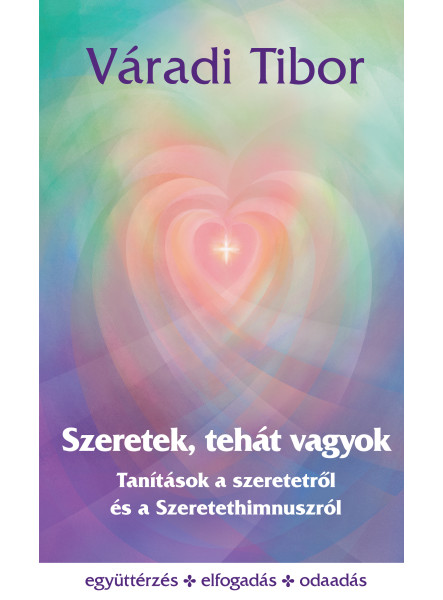SZERETEK, TEHÁT VAGYOK - TANÍTÁSOK A SZERETETRŐL ÉS A SZERETETHIMNUSZRÓL