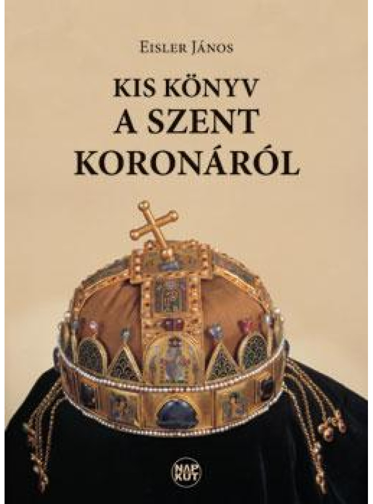 KIS KÖNYV A SZENT KORONÁRÓL