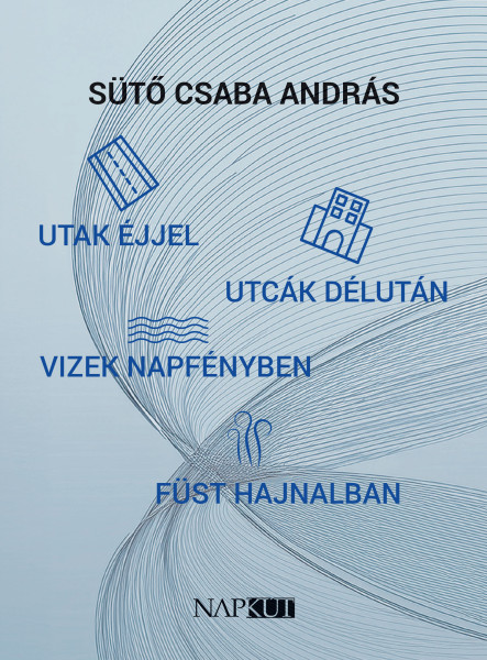 UTAK ÉJJEL, UTCÁK DÉLUTÁN, VIZEK NAPFÉNYBEN, FÜST HAJNALBAN