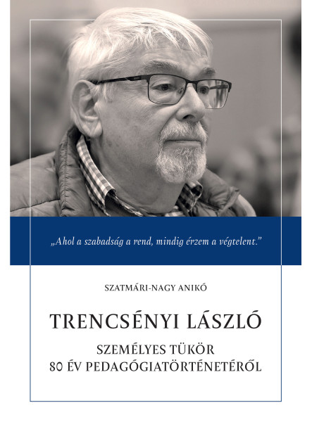 TRENCSÉNYI LÁSZLÓ - SZEMÉLYES TÜKÖR 80 ÉV PEDAGÓGIATÖRTÉNETÉRŐL