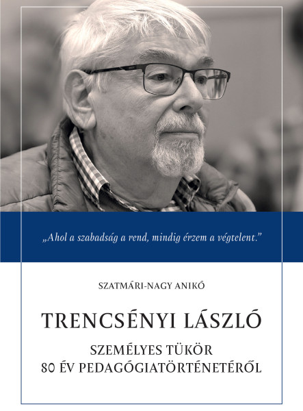 TRENCSÉNYI LÁSZLÓ - SZEMÉLYES TÜKÖR 80 ÉV PEDAGÓGIATÖRTÉNETÉRŐL