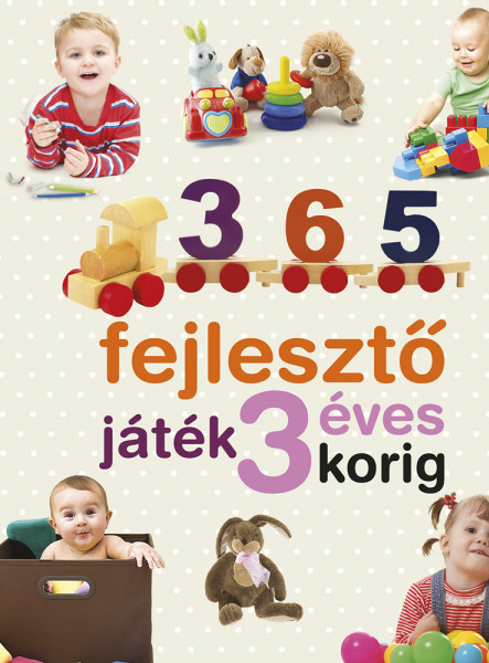 365 FEJLESZTŐ JÁTÉK 3 ÉVES KORIG (ÚJ) - NEVELJÜNK EGÉSZSÉGES GYEREKET