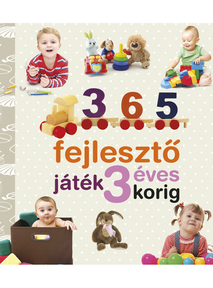 365 FEJLESZTŐ JÁTÉK 3 ÉVES KORIG (ÚJ) - NEVELJÜNK EGÉSZSÉGES GYEREKET