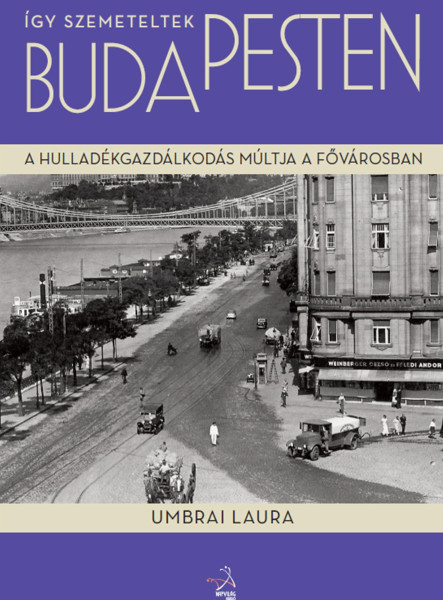 ÍGY SZEMETELTEK BUDAPESTEN - A HULLADÉKGAZDÁLKODÁS MÚLTJA A FŐVÁROSBAN