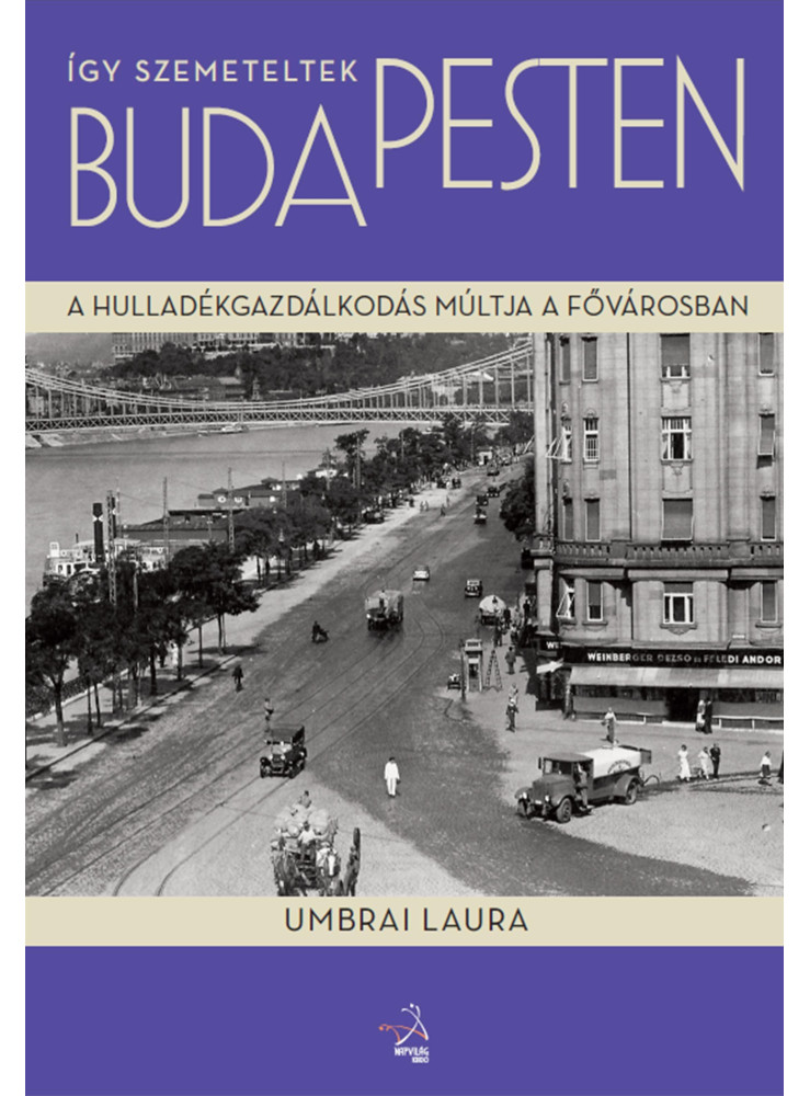 ÍGY SZEMETELTEK BUDAPESTEN - A HULLADÉKGAZDÁLKODÁS MÚLTJA A FŐVÁROSBAN ÍGY SZEMETELTEK BUDAPESTEN - A HULLADÉKGAZDÁLKODÁS MÚLTJA A FŐVÁROSBAN