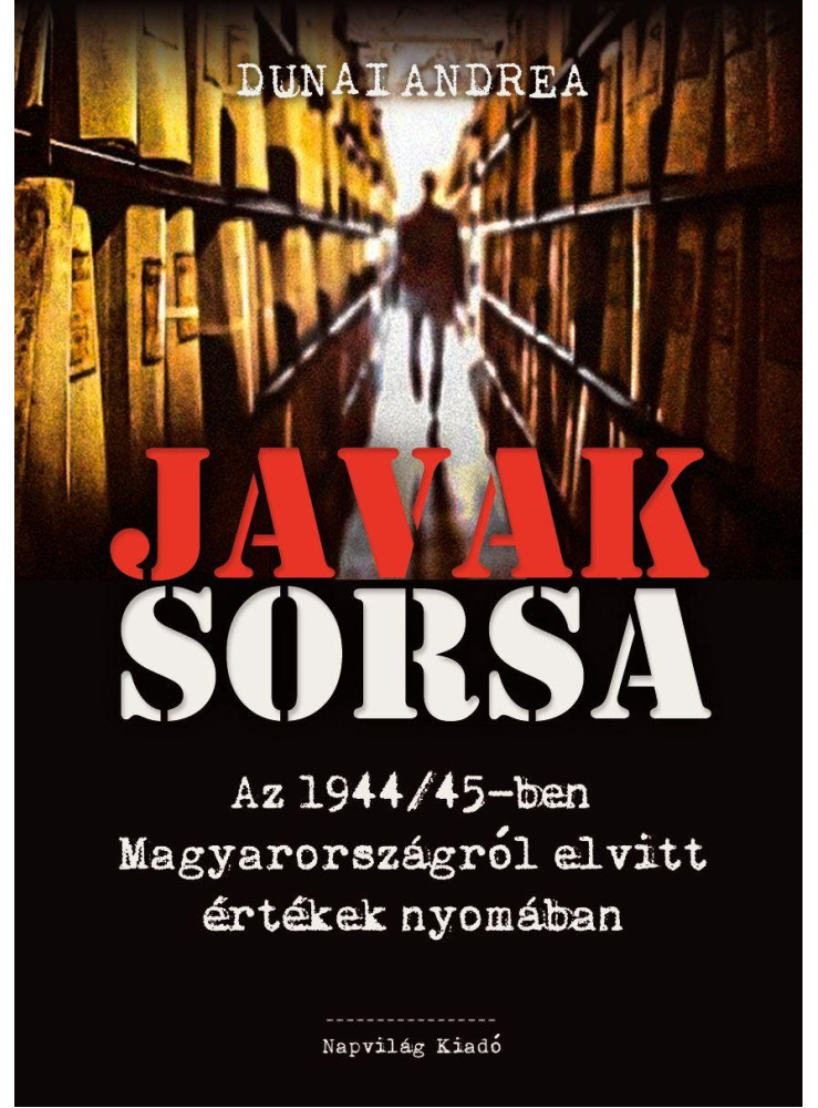 JAVAK SORSA - AZ 1944/45-BEN MAGYARORSZÁGRÓL ELVITT ÉRTÉKEK NYOMÁBAN - ÜKH 2019