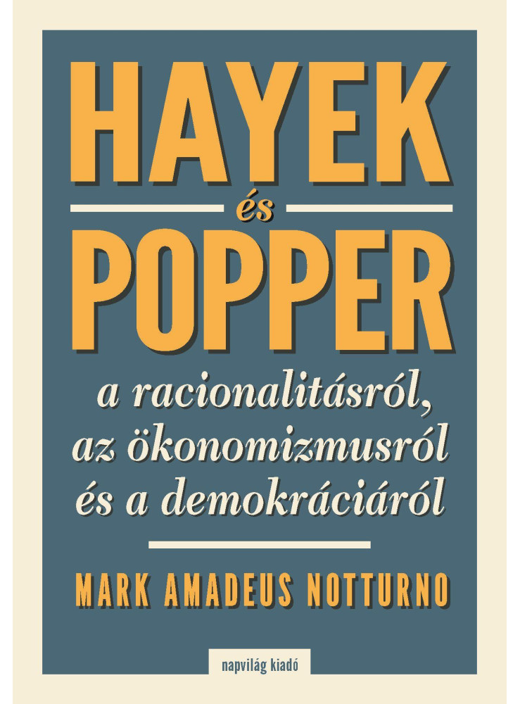 HAYEK ÉS POPPER A RACIONALITÁSRÓL, AZ ÖKÖNOMIZMUSRÓL ÉS A DEMOKRÁCIÁRÓL HAYEK ÉS POPPER A RACIONALITÁSRÓL, AZ ÖKÖNOMIZMUSRÓL ÉS A DEMOKRÁCIÁRÓL