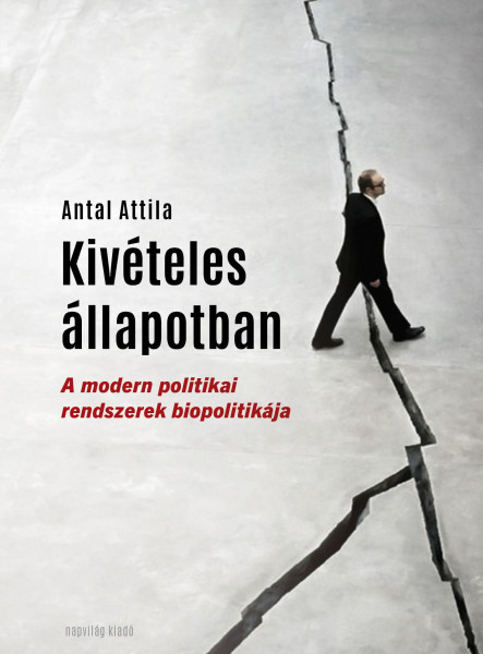 KIVÉTELES ÁLLAPOTBAN - A MODERN POLITIKAI RENDSZEREK BIOPOLITIKÁJA