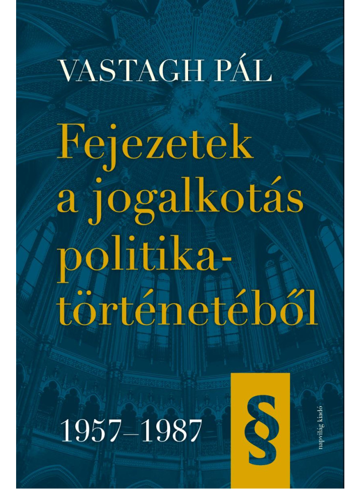FEJEZETEK A JOGALKOTÁS POLITIKATÖRTÉNETÉBŐL, 19571987 FEJEZETEK A JOGALKOTÁS POLITIKATÖRTÉNETÉBŐL, 19571987