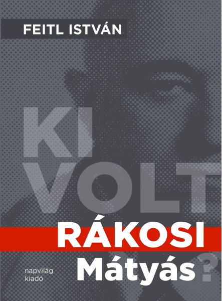 KI VOLT RÁKOSI MÁTYÁS?