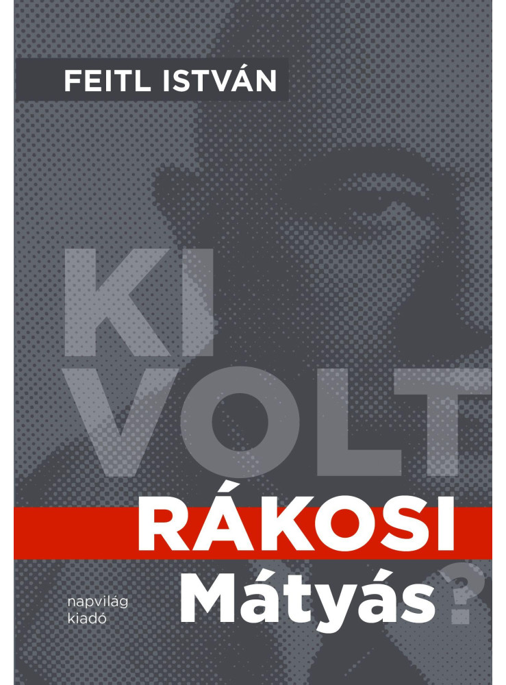 KI VOLT RÁKOSI MÁTYÁS? KI VOLT RÁKOSI MÁTYÁS?