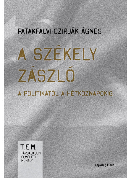 A SZÉKELY ZÁSZLÓ A POLITIKÁTÓL A HÉTKÖZNAPOKIG
