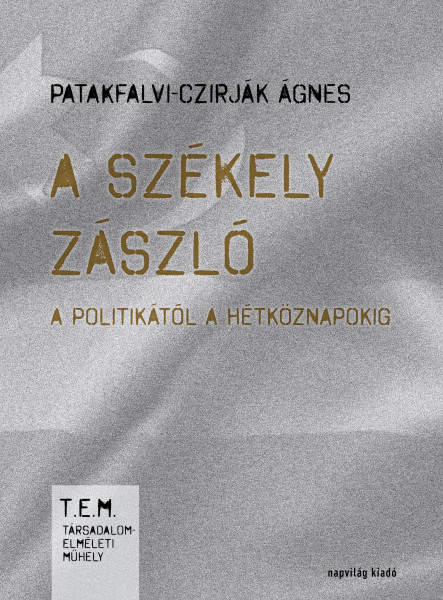 A SZÉKELY ZÁSZLÓ A POLITIKÁTÓL A HÉTKÖZNAPOKIG