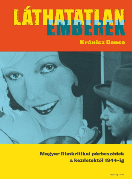 LÁTHATATLAN EMBEREK - MAGYAR FILMKRITIKAI PÁRBESZÉDEK A KEZDETEKTŐL 1944-IG