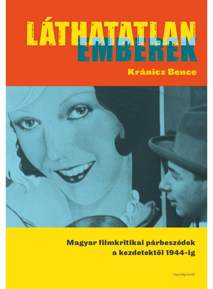 LÁTHATATLAN EMBEREK - MAGYAR FILMKRITIKAI PÁRBESZÉDEK A KEZDETEKTŐL 1944-IG LÁTHATATLAN EMBEREK - MAGYAR FILMKRITIKAI PÁRBESZÉDEK A KEZDETEKTŐL 1944-IG