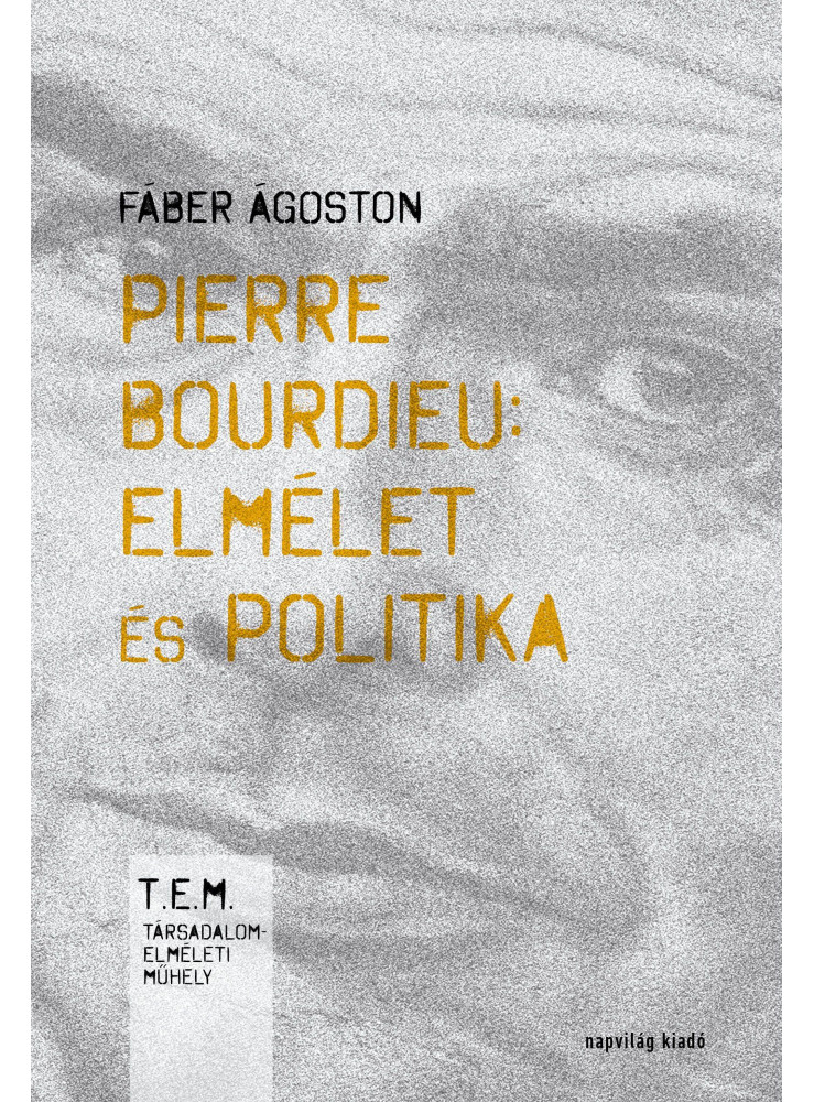 PIERRE BOURDIEU - ELMÉLET ÉS POLITIKA - 2. JAVÍTOTT KIADÁS PIERRE BOURDIEU - ELMÉLET ÉS POLITIKA - 2. JAVÍTOTT KIADÁS