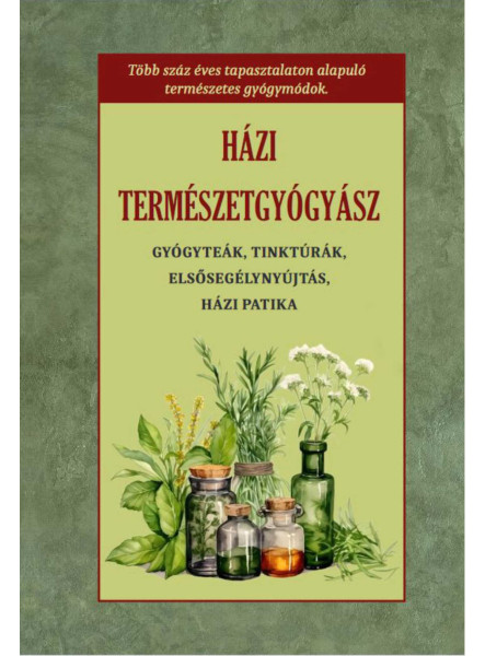 HÁZI TERMÉSZETGYÓGYÁSZ - GYÓGYTEÁK, TINKTÚRÁK, ELSŐSEGÉLYNYÚJTÁS, HÁZI PATIKA HÁZI TERMÉSZETGYÓGYÁSZ - GYÓGYTEÁK, TINKTÚRÁK, ELSŐSEGÉLYNYÚJTÁS, HÁZI PATIKA