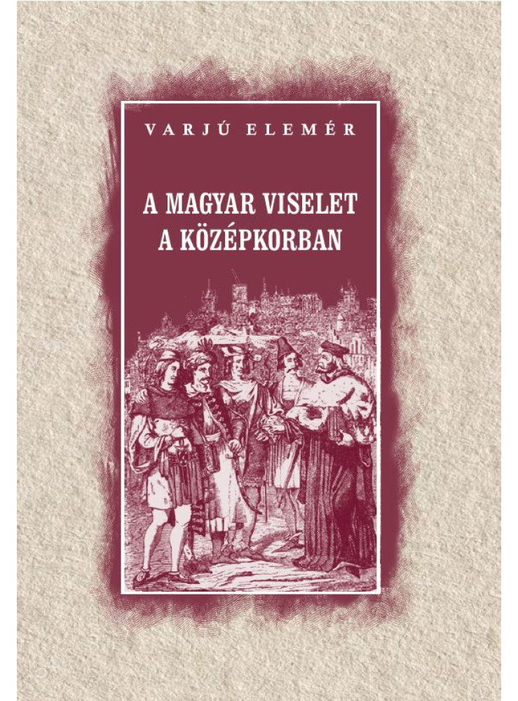 A MAGYAR VISELET A KÖZÉPKORBAN A MAGYAR VISELET A KÖZÉPKORBAN