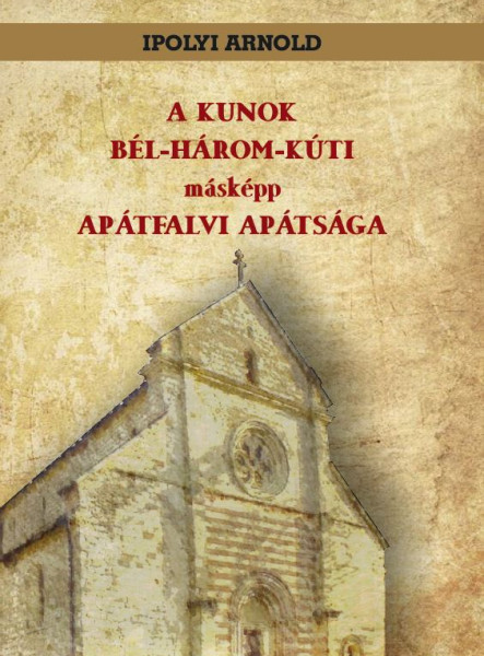 A KUNOK BÉL-HÁROM-KÚTI MÁSKÉPP APÁTFALVI APÁTSÁGA