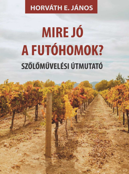 MIRE JÓ A FUTÓHOMOK? - SZŐLŐMŰVELÉSI ÚTMUTATÓ