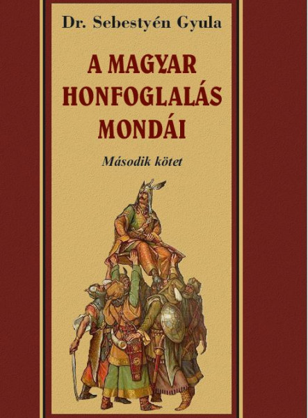 A MAGYAR HONFOGLALÁSA MONDÁI - MÁSODIK KÖTET