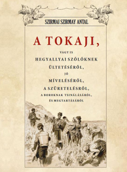 A TOKAJI VAGYIS HEGYALLYAI SZŐLLŐKNEK ÜLTETÉSÉRŐL, JÓ MÍVELÉSÉRŐL...