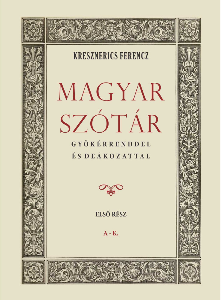 MAGYAR SZÓTÁR GYÖKÉRRENDDEL ÉS DEÁKOZATTAL I. A-K MAGYAR SZÓTÁR GYÖKÉRRENDDEL ÉS DEÁKOZATTAL I. A-K