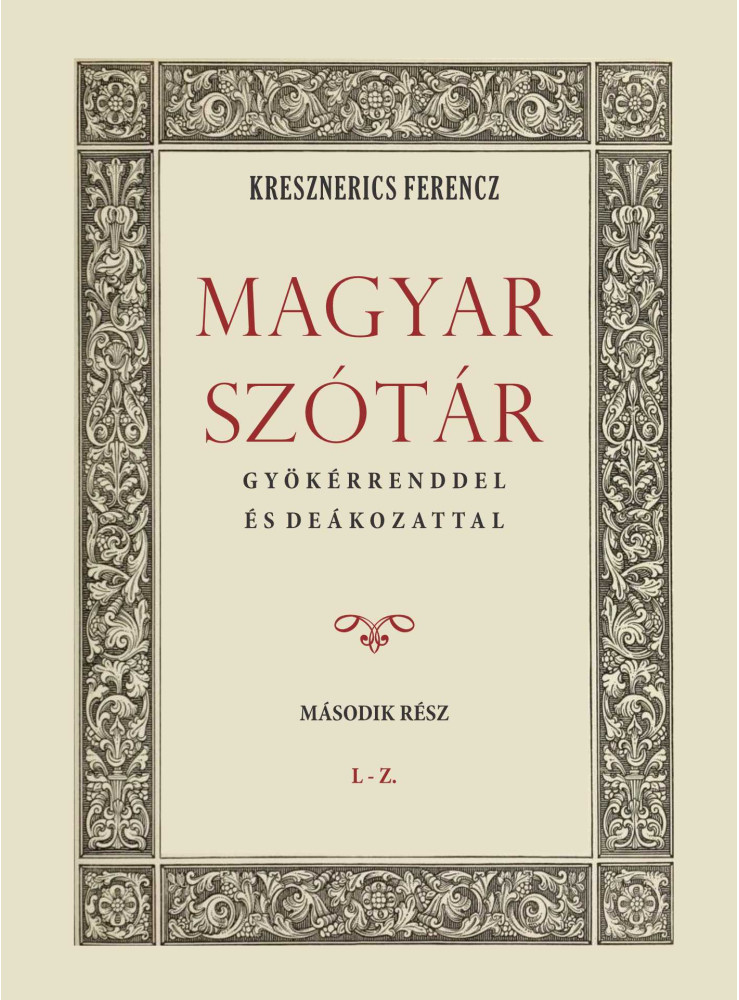 MAGYAR SZÓTÁR GYÖKÉRRENDDEL ÉS DEÁKOZATTAL II. L-Z MAGYAR SZÓTÁR GYÖKÉRRENDDEL ÉS DEÁKOZATTAL II. L-Z