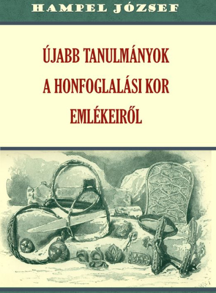ÚJABB TANULMÁNYOK A HONFOGLALÁSI KOR EMLÉKEIRŐL