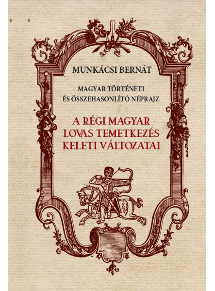 A RÉGI MAGYAR LOVAS TEMETKEZÉS KELETI VÁLTOZATAI A RÉGI MAGYAR LOVAS TEMETKEZÉS KELETI VÁLTOZATAI
