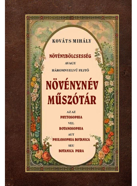NÖVÉNYBÖLCSESSÉG AVAGY HÁROMNYELVŰ FEJTŐ NÖVÉNYNÉV MŰSZÓTÁR
