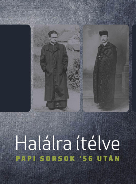 HALÁLRA ÍTÉLVE - PAPI SORSOK '56 UTÁN