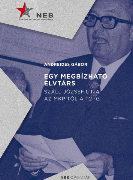 EGY MEGBÍZHATÓ ELVTÁRS - SZÁLL JÓZSEF ÚTJA AZ MKP-TÓL A P2-IG