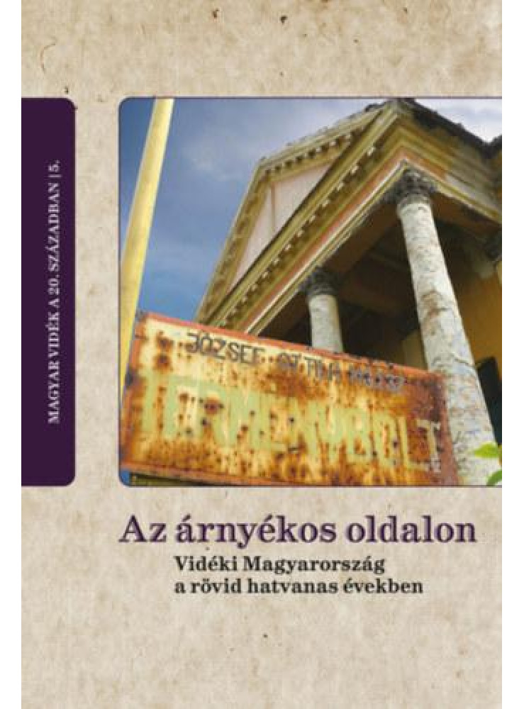 AZ ÁRNYÉKOS OLDALON - VIDÉKI MAGYARORSZÁG A RÖVID HATVANAS ÉVEKBEN