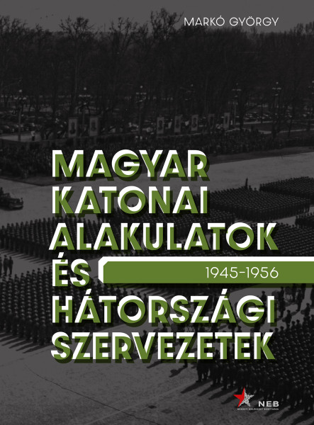 MAGYAR KATONAI ALAKULATOK ÉS HÁTORSZÁGI SZERVEZETEK 1945-1956