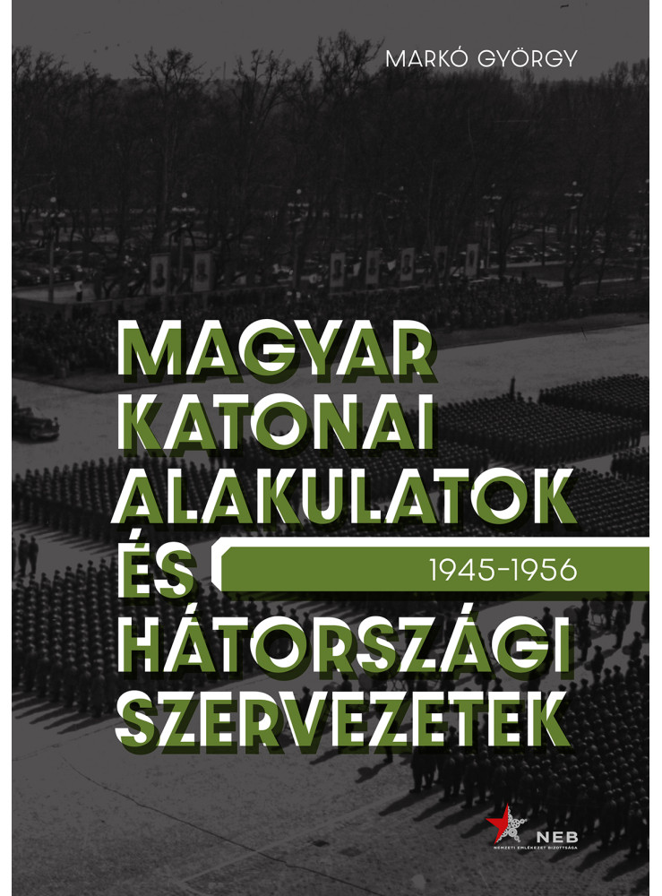 MAGYAR KATONAI ALAKULATOK ÉS HÁTORSZÁGI SZERVEZETEK 1945-1956