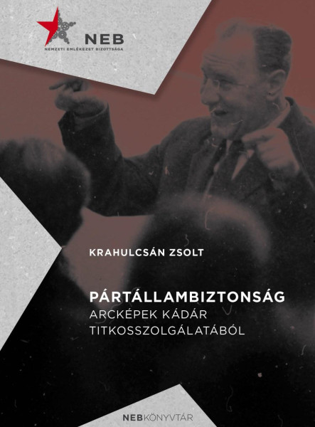 PÁRTÁLLAMBIZTONSÁG - ARCKÉPEK KÁDÁR TITKOSSZOLGÁLATÁBÓL