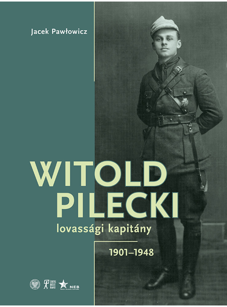 WITOLD PILECKI - LOVASSÁGI KAPITÁNY 1901-1948 WITOLD PILECKI - LOVASSÁGI KAPITÁNY 1901-1948