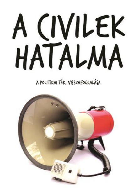 A CIVILEK HATALMA - A POLITIKAI TÉR VISSZAFOGLALÁSA