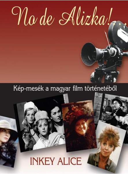 NO DE ALIZKA! ... - KÉP-MESÉK A MAGYAR FILM TÖRTÉNETÉBŐL
