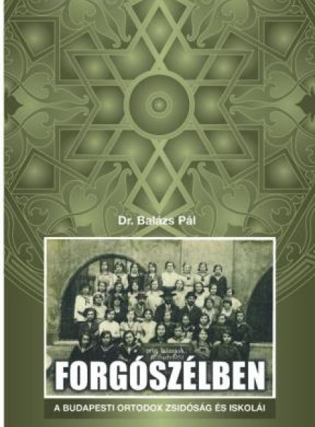 FORGÓSZÉLBEN-A BUDAPESTI ORTODOX ZSIDÓSÁG ÉS ISKOLÁI