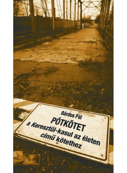 PÓTKÖTET - KERESZTÜL-KASUL AZ ÉLETEN CÍMŰ KÖTETHEZ
