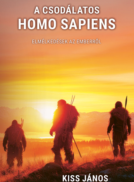 A CSODÁLATOS HOMO SAPIENS - ELMÉLKEDÉSEK AZ EMBERRŐL