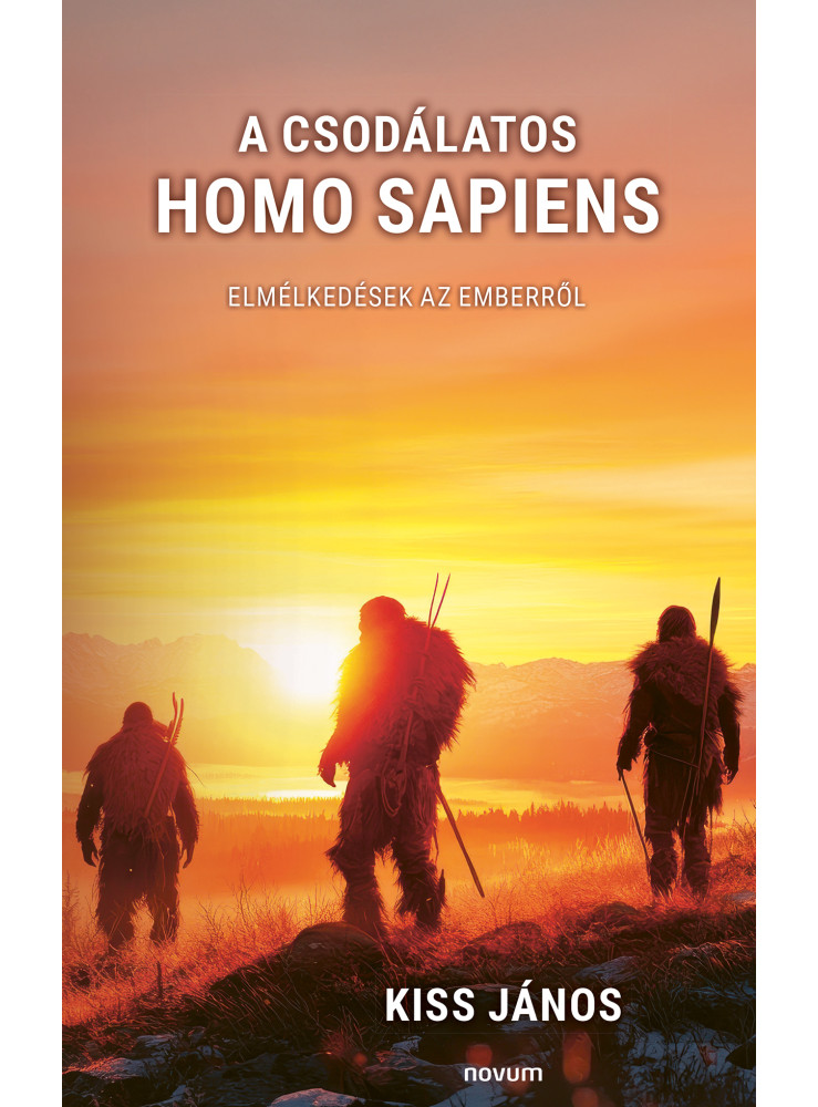 A CSODÁLATOS HOMO SAPIENS - ELMÉLKEDÉSEK AZ EMBERRŐL