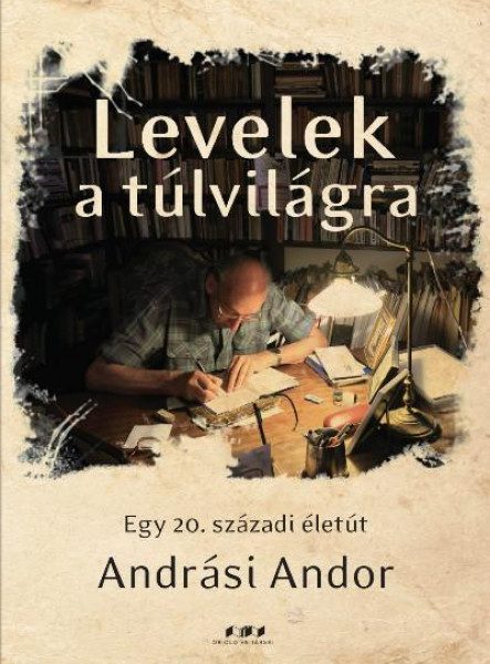 LEVELEK A TÚLVILÁGRA - EGY 20. SZÁZADI ÉLETÚT