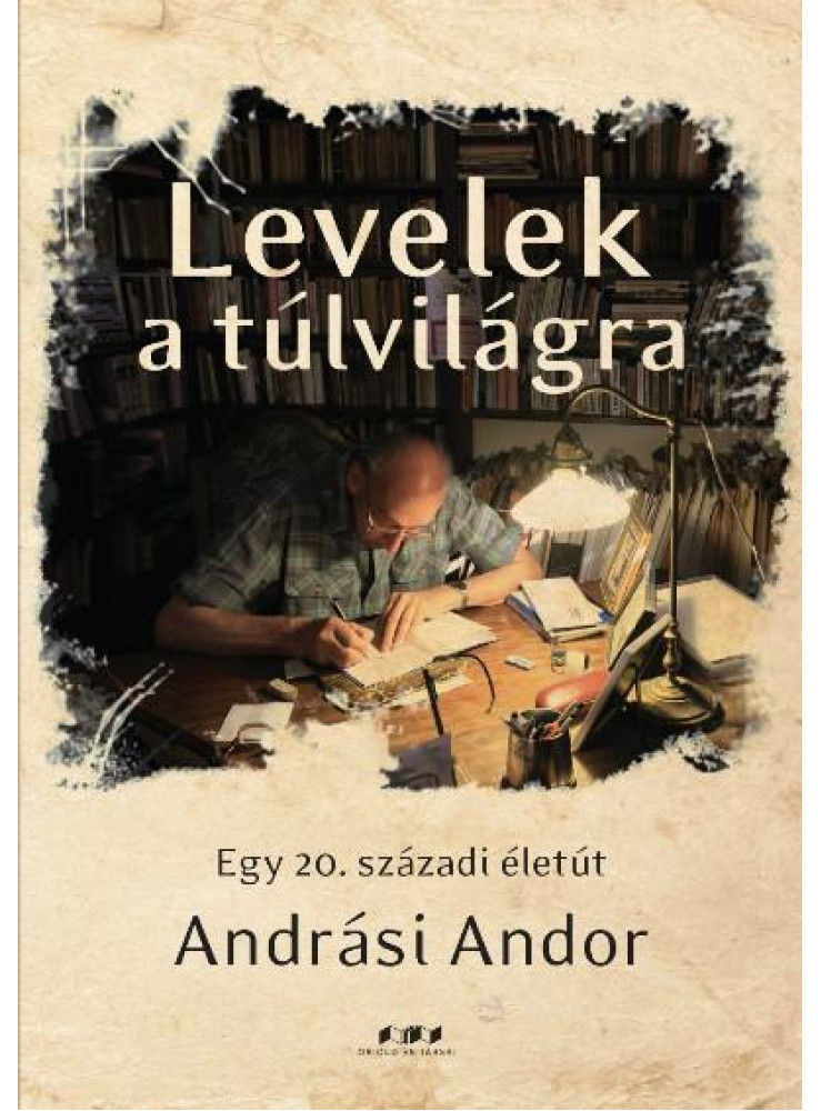 LEVELEK A TÚLVILÁGRA - EGY 20. SZÁZADI ÉLETÚT