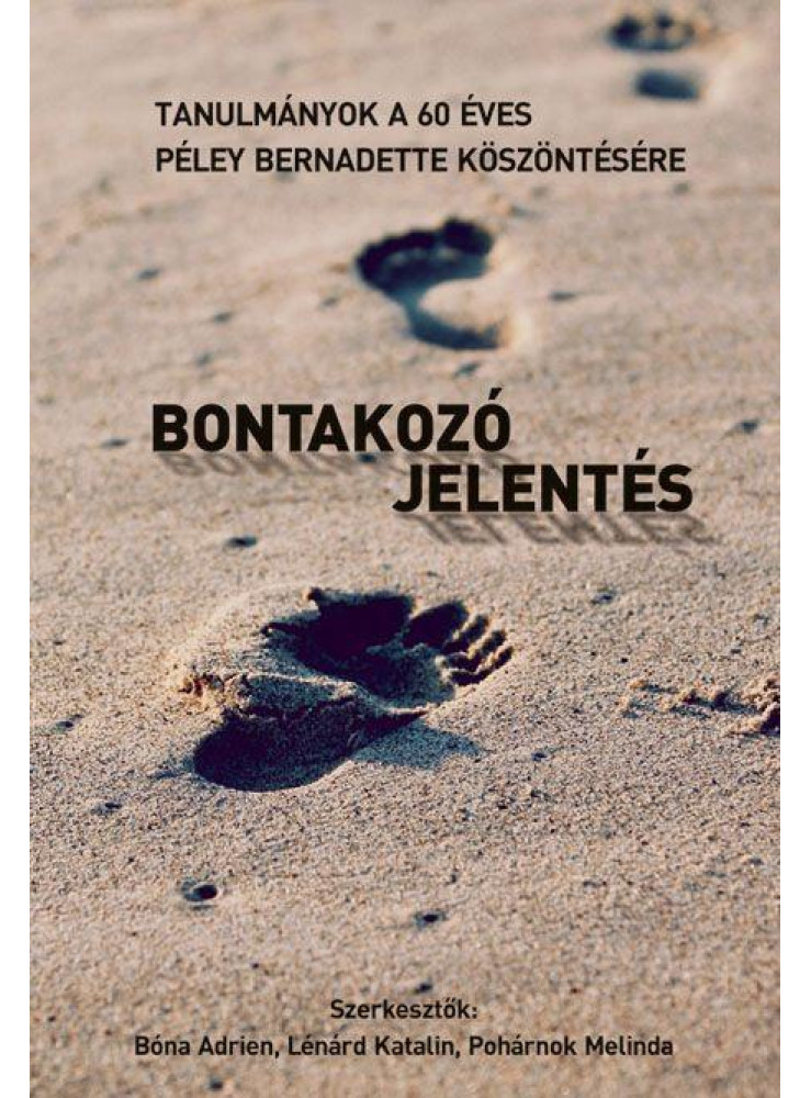 BONTAKOZÓ JELENTÉS - TANULMÁNYOK A 60 ÉVES PÉLEY BERNADETTE KÖSZÖNTÉSÉRE