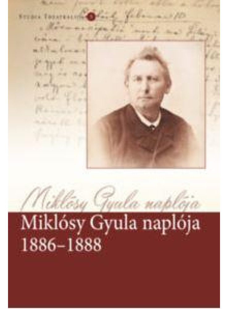 MIKLÓSY GYULA NAPLÓJA 1886-1888 MIKLÓSY GYULA NAPLÓJA 1886-1888